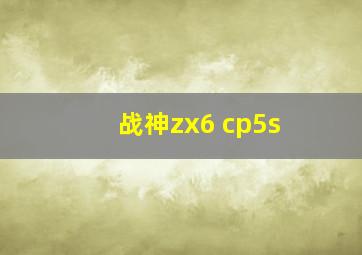 战神zx6 cp5s